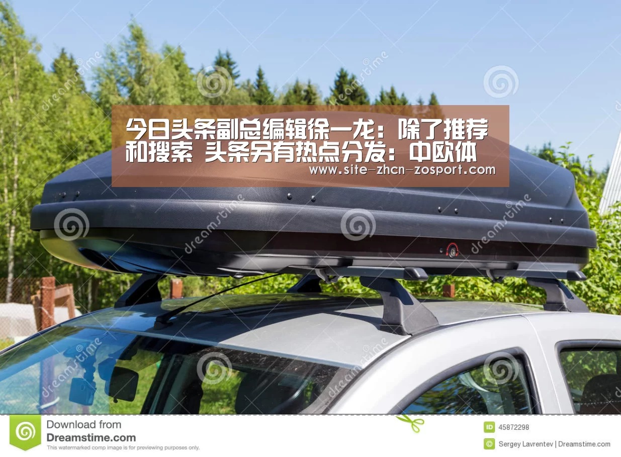 今日头条副总编辑徐一龙:除了推荐和搜索 头条另有热点分发:中欧体育官网入口,中欧体育官方下载,中欧体育平台(图1) 中欧体育官网入口,中欧体育官方下载,中欧体育平台
